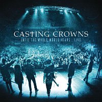 Casting Crowns – Until The Whole World Hears Live