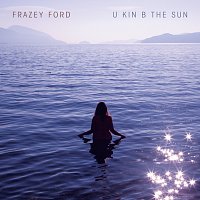 Frazey Ford – U kin B the Sun