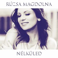 Rúzsa Magdolna – Nélküled