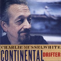 Charlie Musselwhite – Continental Drifter