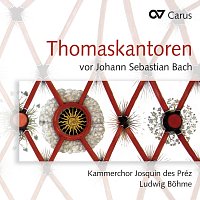 Kammerchor Josquin des Préz, Ludwig Bohme – Thomaskantoren vor Johann Sebastian Bach