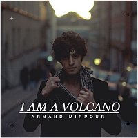 Armand Mirpour – I Am A Volcano