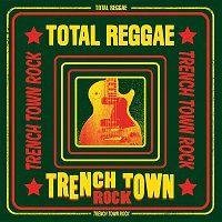 Various  Artists – Total Reggae: Trench Town Rock