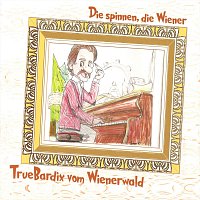 TrueBardix vom Wienerwald – Die spinnen die Wiener