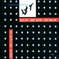 Paul Bley, Jimmy Giuffre, Steve Swallow – Life Of A Trio-Saturday