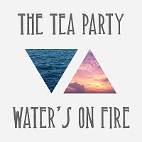 The Tea Party – Water's On Fire