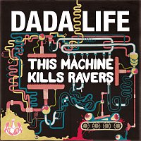Dada Life – This Machine Kills Ravers