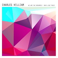 Charles William – We Are The Dreamers / Days Like These