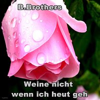 B.Brothers – Weine nicht, wenn ich heut geh