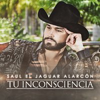 Saul El Jaguar Alarcón – Tu Inconsciencia