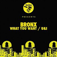 Bronx – What You Want / U&I