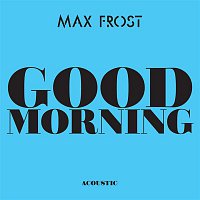 Max Frost – Good Morning (Acoustic)