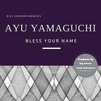 Ejay Johnson, Ayu Yamaguchi – Bless Your Name (feat. Ayu Yamaguchi)