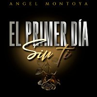 Angel Montoya – El Primer Día Sin Ti