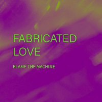 Blame The Machine – Fabricated Love
