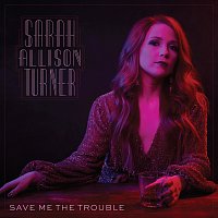 Sarah Allison Turner – Save Me The Trouble