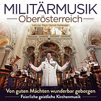 Militarmusik Oberosterreich – Von guten Mächten wunderbar geborgen - Feierliche geistliche Kirchenmusik