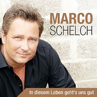 Marco Schelch – In diesem Leben geht`s uns gut