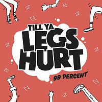 99 Percent – Till Ya Legs Hurt