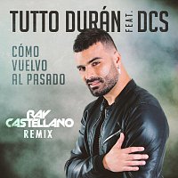 Tutto Durán, DCS – Cómo Vuelvo Al Pasado [Ray Castellano Remix]