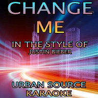 Urban Source Karaoke – Change Me (In The Style Of Justin Bieber) {Karaoke Version}