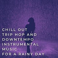 Různí interpreti – Chill out, Trip Hop and Downtempo Instrumental Music for a Rainy Day