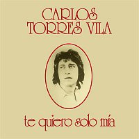Carlos Torres Vila – Te Quiero Solo Mía