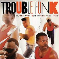Trouble Funk – Trouble Over Here, Trouble Over There
