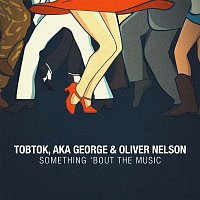 Tobtok, AKA George, & Oliver Nelson – Something 'Bout The Music