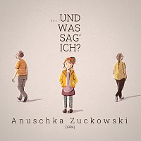 Anuschka Zuckowski – ...und was sag' ich?