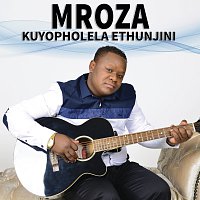 Mroza – Kuyopholela Ethunjini