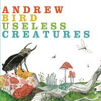 Andrew Bird – Useless Creatures