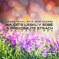 Dr. Jakub Tencl – Najděte lásku v sobě a překonejte strach