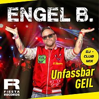 Engel B. – Unfassbar Geil [DJ-Club Mix]