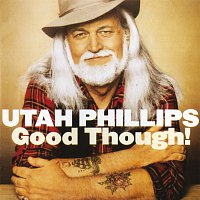 Utah Phillips – Good Though!
