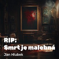 Gustav Hašek – Hlubek: RIP: Smrt je malebná