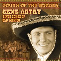 Gene Autry – South Of The Border: Gene Autry Sings The Songs Of Old Mexico