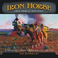 Jim Hendricks – Iron Horse: Great American Train Songs