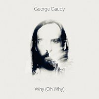 George Gaudy – Why (Oh Why)