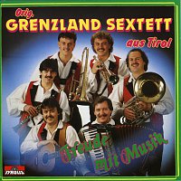 Original Grenzland Sextett aus Tirol – Freude mit Musik