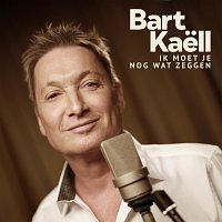 Bart Kaell – Ik Moet Je Nog Wat Zeggen
