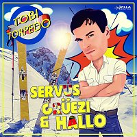 Tobi Torpedo – Servus Gruezi & Hallo