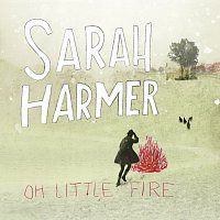 Sarah Harmer – Oh Little Fire