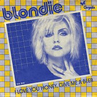 Blondie – I Love You Honey, Give Me A Beer (Go Through It)