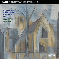 Hamish Milne – Bach: Piano Transcriptions, Vol. 5 – Goedicke, Kabalevsky, Catoire & Siloti
