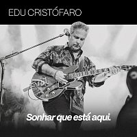 Edu Cristofaro – Sonhar que está aqui. [Ao Vivo]