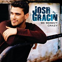 Josh Gracin – We Weren't Crazy