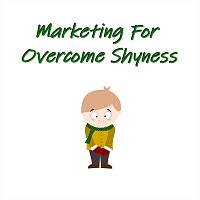Marketing for Overcome Shyness
