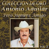 Antonio Aguilar – Colección De Oro: Banda – Vol. 1, Pero Hombre Amigo