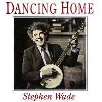 Stephen Wade – Dancing Home